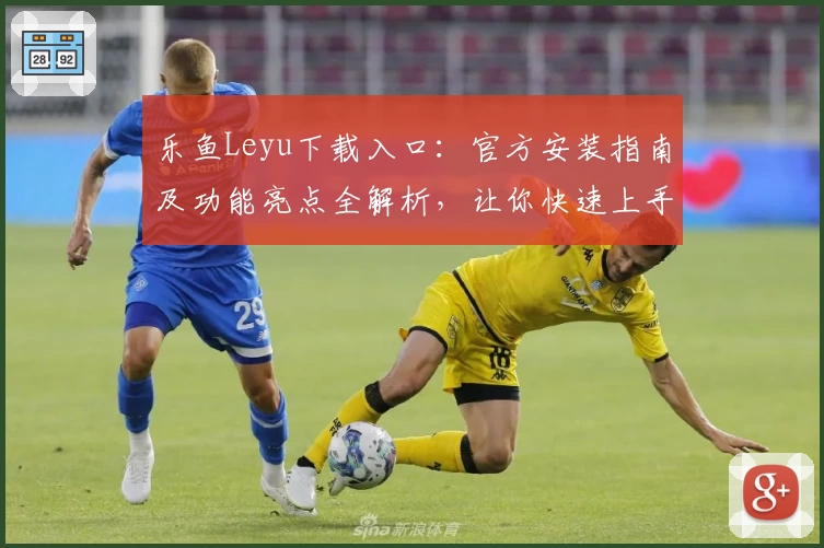 乐鱼Leyu下载入口：官方安装指南及功能亮点全解析，让你快速上手体验