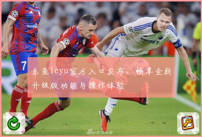 乐鱼leyu官方入口发布，畅享全新升级版功能与操作体验